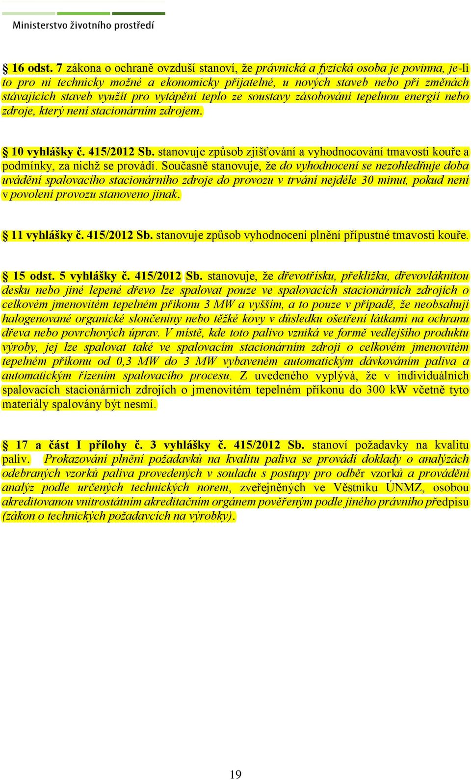 vytápění teplo ze soustavy zásobování tepelnou energií nebo zdroje, který není stacionárním zdrojem. 10 vyhlášky č. 415/2012 Sb.