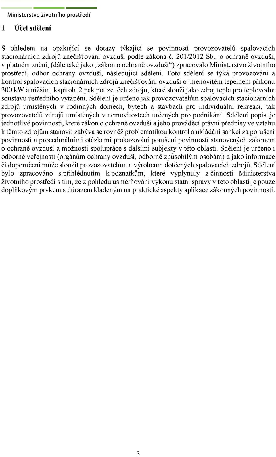 Toto sdělení se týká provozování a kontrol spalovacích stacionárních zdrojů znečišťování ovzduší o jmenovitém tepelném příkonu 300 kw a nižším, kapitola 2 pak pouze těch zdrojů, které slouží jako