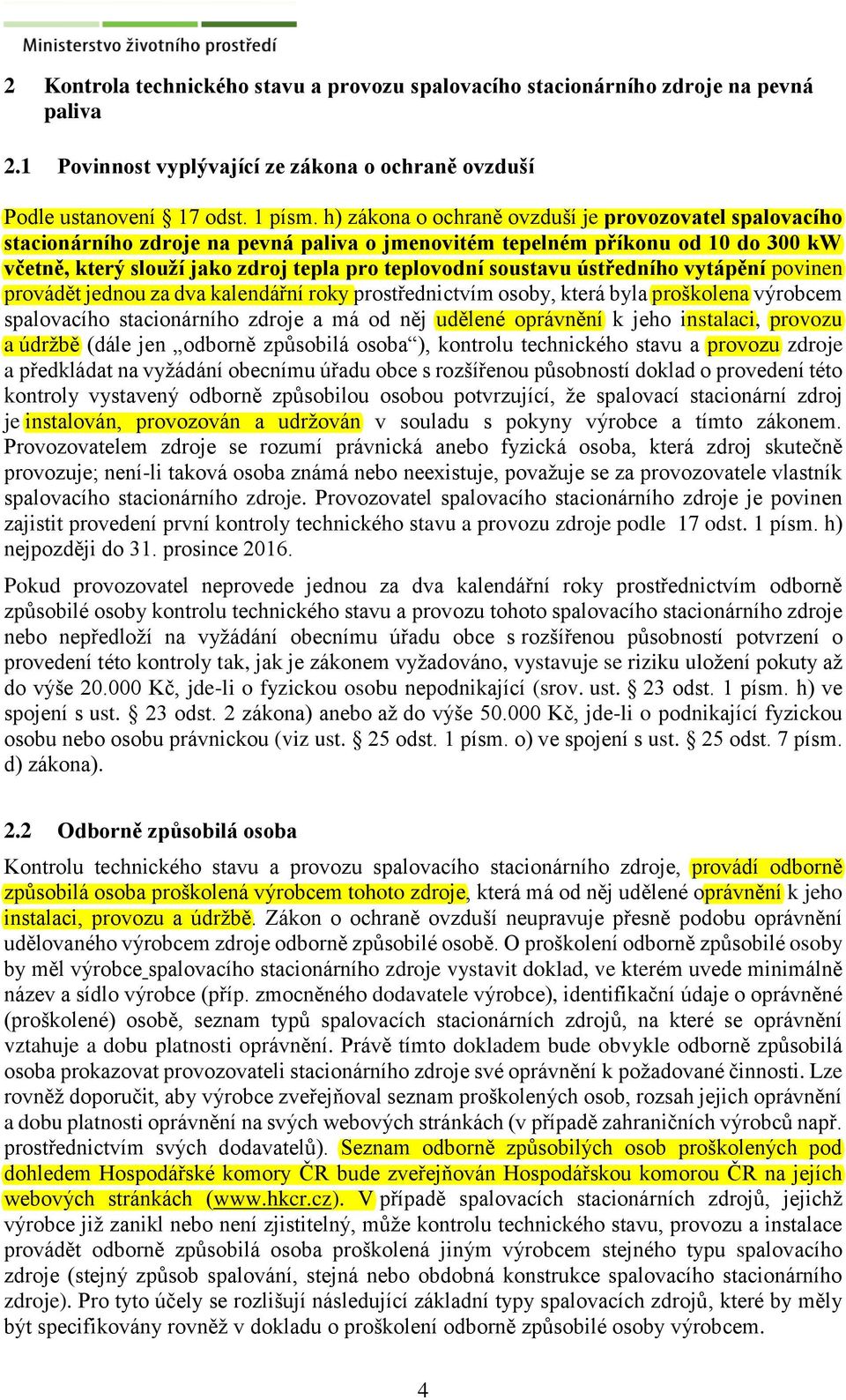 soustavu ústředního vytápění povinen provádět jednou za dva kalendářní roky prostřednictvím osoby, která byla proškolena výrobcem spalovacího stacionárního zdroje a má od něj udělené oprávnění k jeho