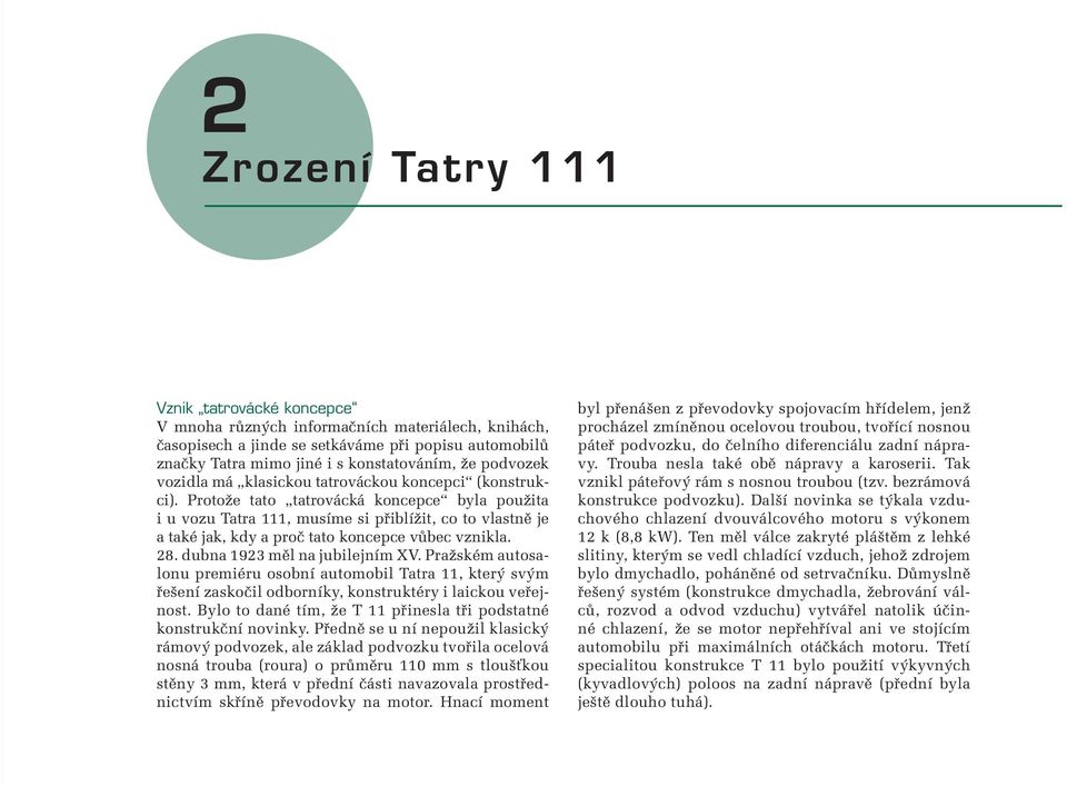 Protože tato tatrovácká koncepce byla použita i u vozu Tatra 111, musíme si přiblížit, co to vlastně je a také jak, kdy a proč tato koncepce vůbec vznikla. 28. dubna 1923 měl na jubilejním XV.