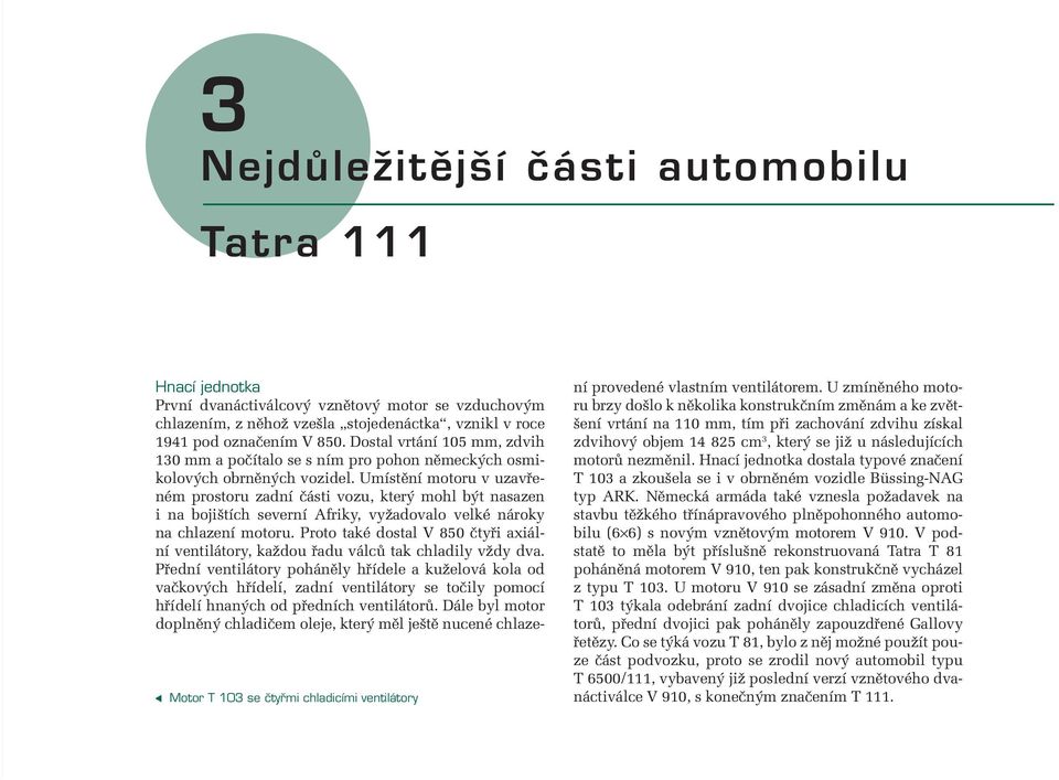 Umístění motoru v uzavřeném prostoru zadní části vozu, který mohl být nasazen i na bojištích severní Afriky, vyžadovalo velké nároky na chlazení motoru.