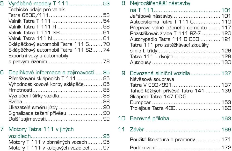 .. 85 Přetěžování sklápěcích T 111... 85 Výhodnost kovové korby sklápěče... 85 Hmotnosti... 86 Vyznačení šířky vozidla... 88 Světla... 88 Ukazatelé směru jízdy... 90 Signalizace tažení přívěsu.