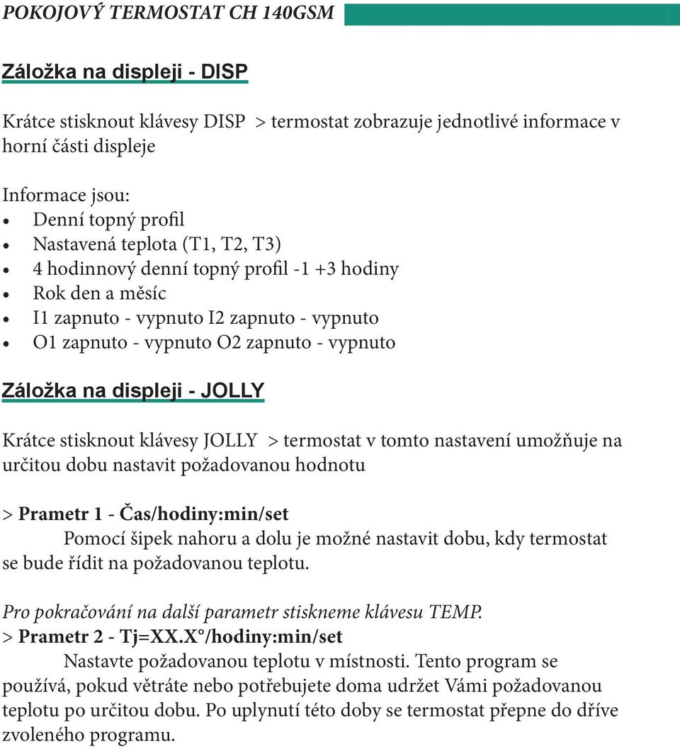 JOLLY > termostat v tomto nastavení umožňuje na určitou dobu nastavit požadovanou hodnotu > Prametr 1 - Čas/hodiny:min/set Pomocí šipek nahoru a dolu je možné nastavit dobu, kdy termostat se bude