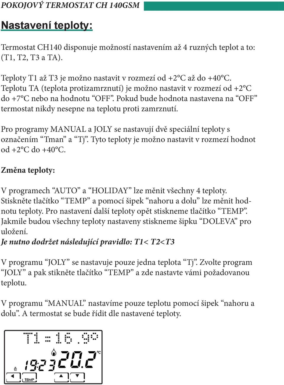 Pro programy MANUAL a JOLY se nastavují dvě speciální teploty s označením Tman a Tj. Tyto teploty je možno nastavit v rozmezí hodnot od +2 C do +40 C.