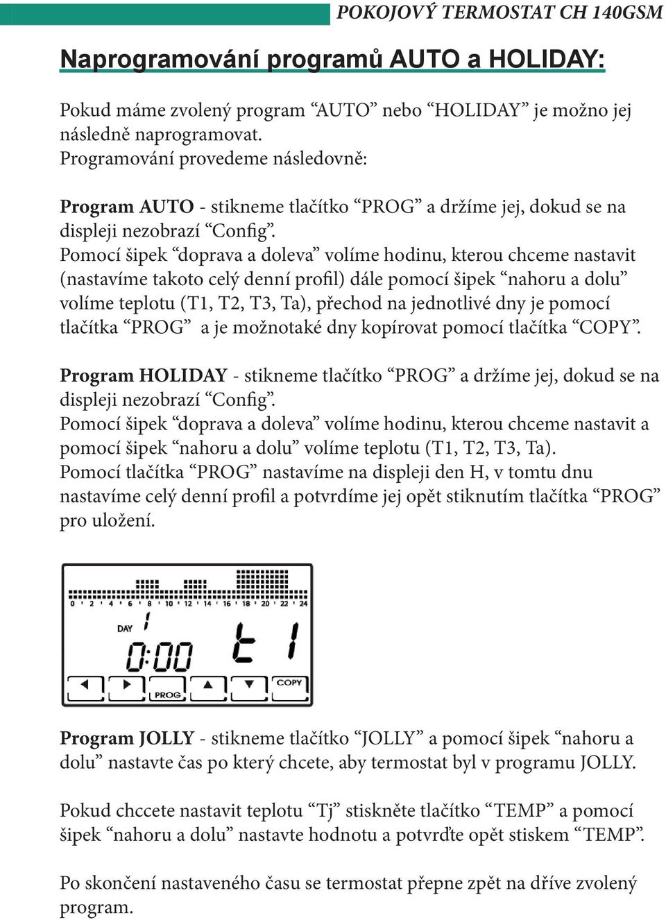 Pomocí šipek doprava a doleva volíme hodinu, kterou chceme nastavit (nastavíme takoto celý denní profil) dále pomocí šipek nahoru a dolu volíme teplotu (T1, T2, T3, Ta), přechod na jednotlivé dny je