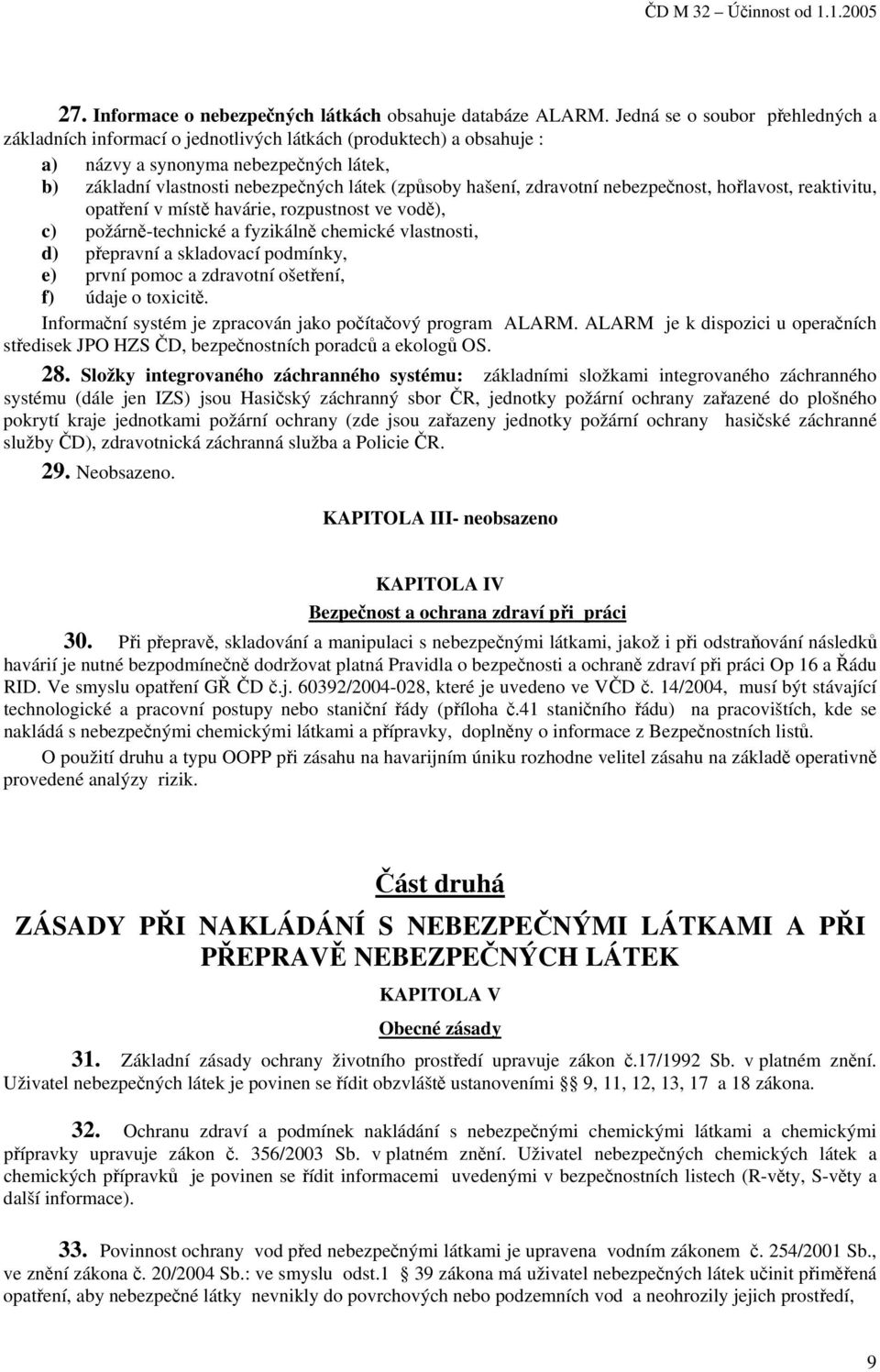 hašení, zdravotní nebezpečnost, hořlavost, reaktivitu, opatření v místě havárie, rozpustnost ve vodě), c) požárně-technické a fyzikálně chemické vlastnosti, d) přepravní a skladovací podmínky, e)