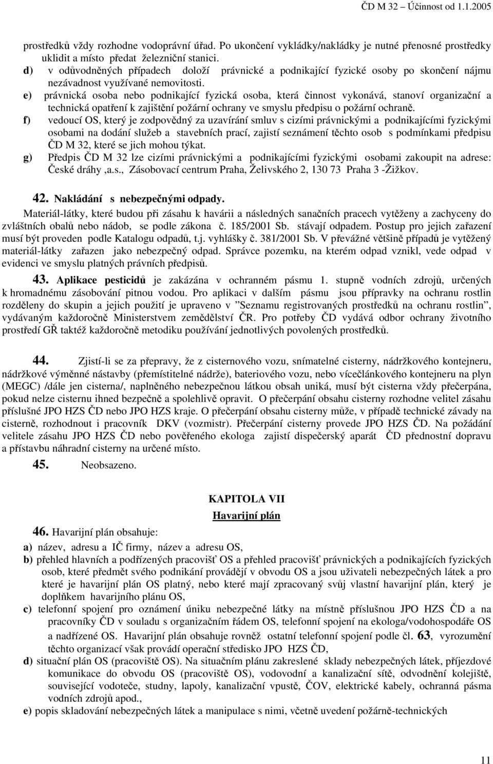 e) právnická osoba nebo podnikající fyzická osoba, která činnost vykonává, stanoví organizační a technická opatření k zajištění požární ochrany ve smyslu předpisu o požární ochraně.