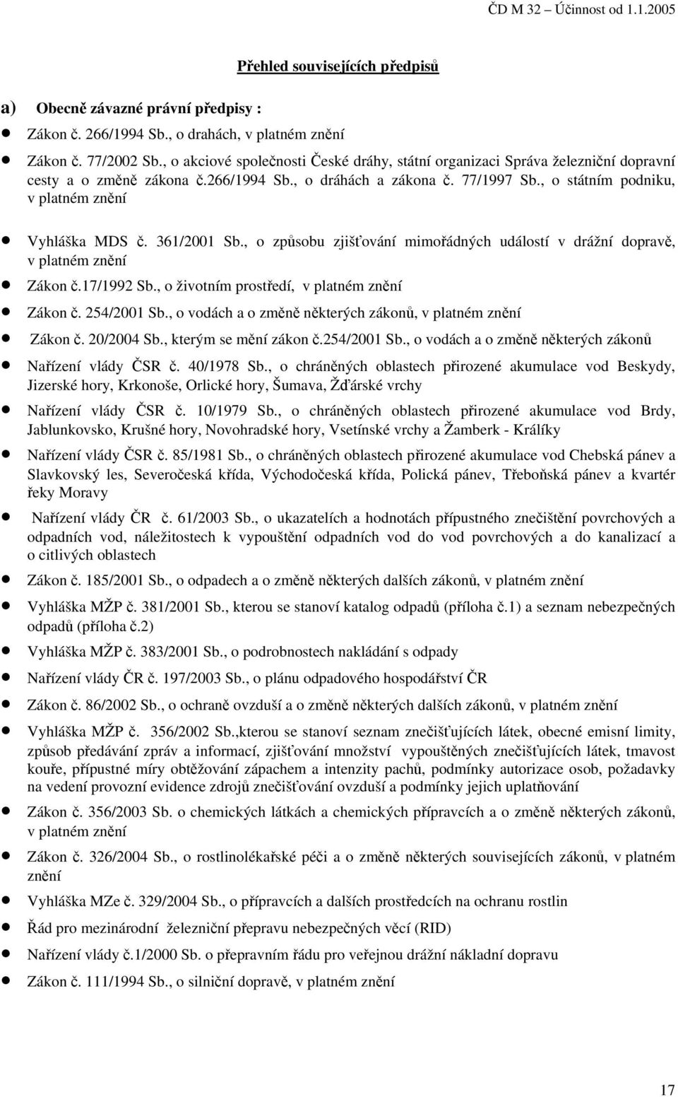 , o státním podniku, v platném znění Vyhláška MDS č. 361/2001 Sb., o způsobu zjišťování mimořádných událostí v drážní dopravě, v platném znění Zákon č.17/1992 Sb.