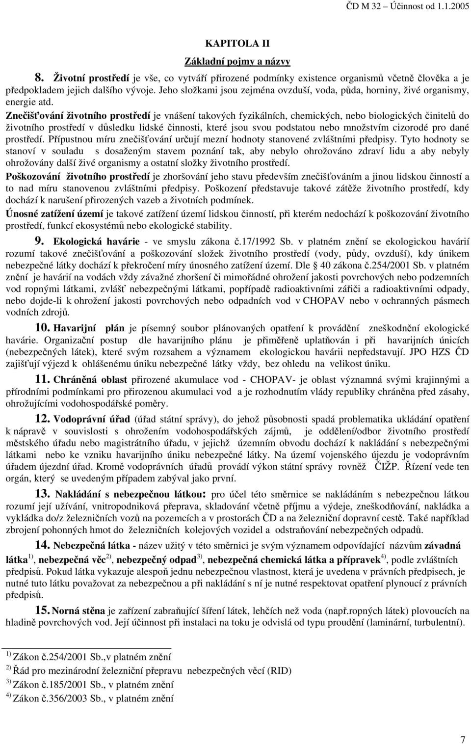 Znečišťování životního prostředí je vnášení takových fyzikálních, chemických, nebo biologických činitelů do životního prostředí v důsledku lidské činnosti, které jsou svou podstatou nebo množstvím