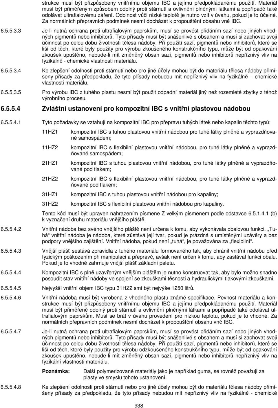 Odolnost vůči nízké teplotě je nutno vzít v úvahu, pokud je to účelné. Za normálních přepravních podmínek nesmí docházet k propouštění obsahu vně IBC. 6.5.5.3.