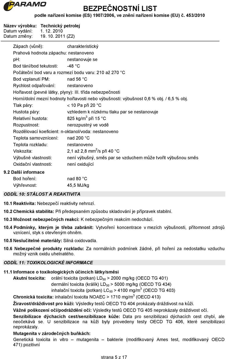 Tlak páry: < 10 Pa při 20 C Hustota páry: vzhledem k nízkému tlaku par se nestanovuje Relativní hustota: 825 kg/m 3 při 15 C Rozpustnost: nerozpustný ve vodě Rozdělovací koeficient: n-oktanol/voda: