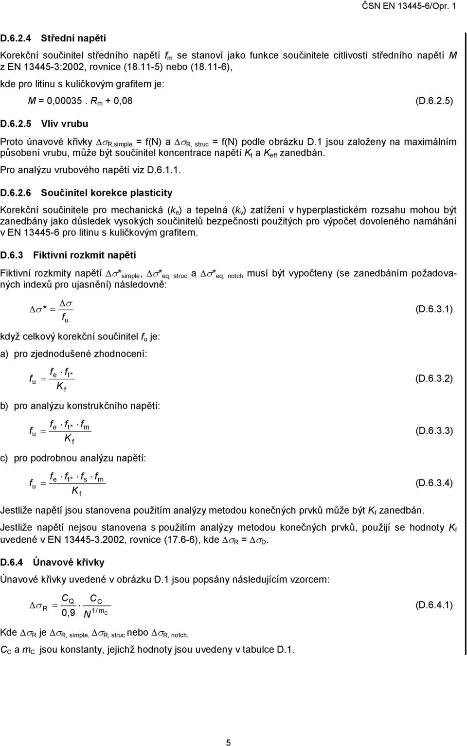 1 jsou založeny na maximálním působení vrubu, může být součinitel koncentrace napětí K t a K e zanedbán. Pro analýzu vrubového napětí viz D.6.1.1. D.6.2.