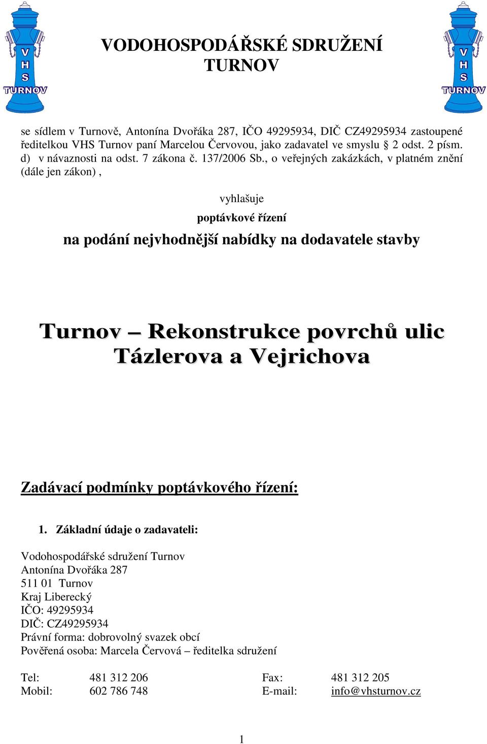 , o ve ejných zakázkách, v platném zn ní (dále jen zákon), vyhlašuje poptávkové ízení na podání nejvhodn jší nabídky na dodavatele stavby Turnov Rekonstrukce povrch ulic Tázlerova a Vejrichova