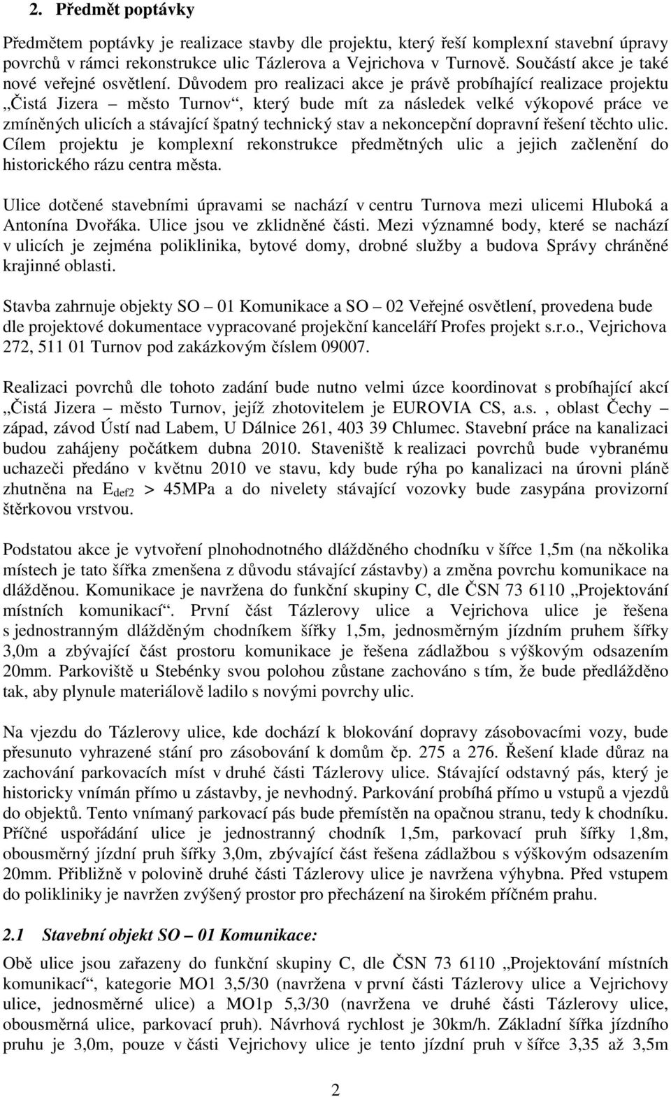 D vodem pro realizaci akce je práv probíhající realizace projektu istá Jizera m sto Turnov, který bude mít za následek velké výkopové práce ve zmín ných ulicích a stávající špatný technický stav a