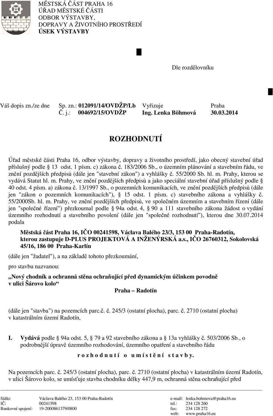 c) zákona. 183/2006 Sb., o územním plánování a stavebním ádu, ve zn ní pozd jších p edpis (dále jen "stavební zákon") a vyhlášky. 55/2000 Sb. hl. m.