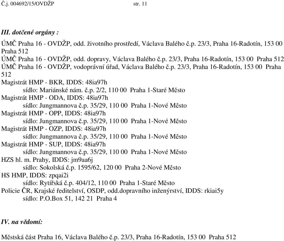 .p. 2/2, 110 00 Praha 1-Staré M sto Magistrát HMP - ODA, IDDS: 48ia97h sídlo: Jungmannova.p. 35/29, 110 00 Praha 1-Nové M sto Magistrát HMP - OPP, IDDS: 48ia97h sídlo: Jungmannova.p. 35/29, 110 00 Praha 1-Nové M sto Magistrát HMP - OZP, IDDS: 48ia97h sídlo: Jungmannova.