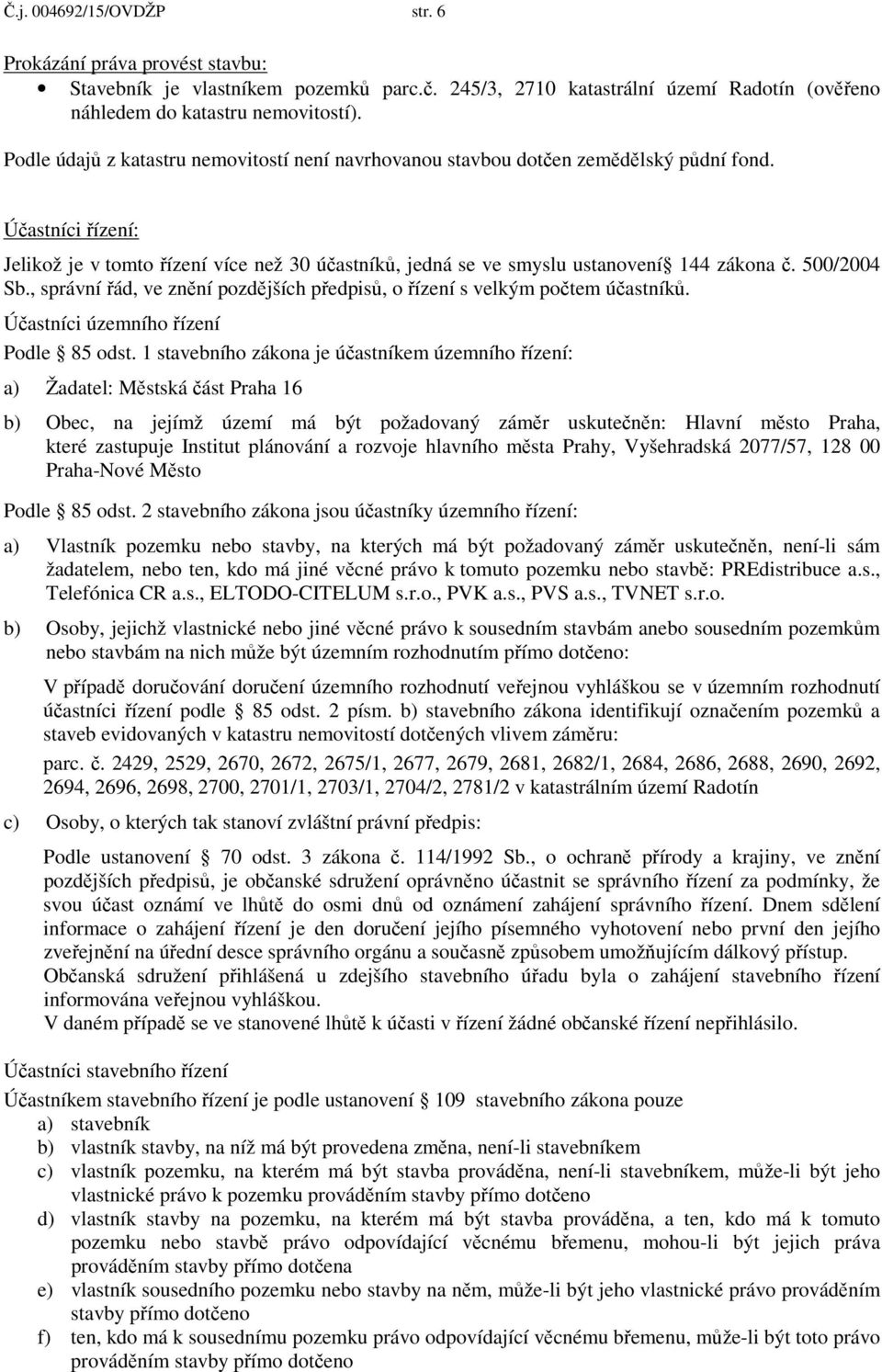 500/2004 Sb., správní ád, ve zn ní pozd jších p edpis, o ízení s velkým po tem ú astník. Ú astníci územního ízení Podle 85 odst.