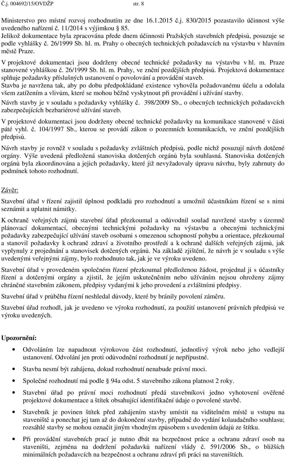 Prahy o obecných technických požadavcích na výstavbu v hlavním m st Praze. V projektové dokumentaci jsou dodrženy obecné technické požadavky na výstavbu v hl. m. Praze stanovené vyhláškou. 26/1999 Sb.