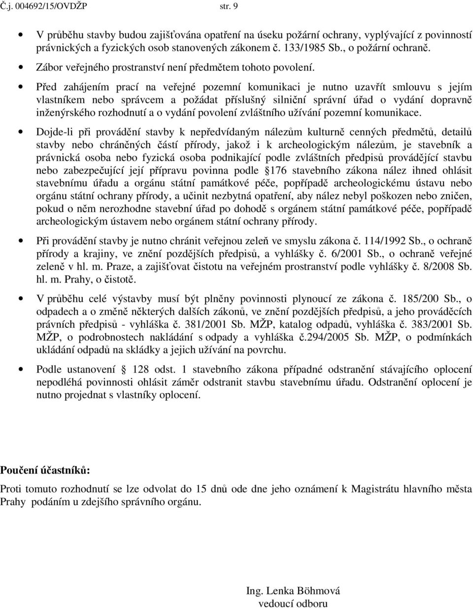 P ed zahájením prací na ve ejné pozemní komunikaci je nutno uzav ít smlouvu s jejím vlastníkem nebo správcem a požádat p íslušný silni ní správní ú ad o vydání dopravn inženýrského rozhodnutí a o