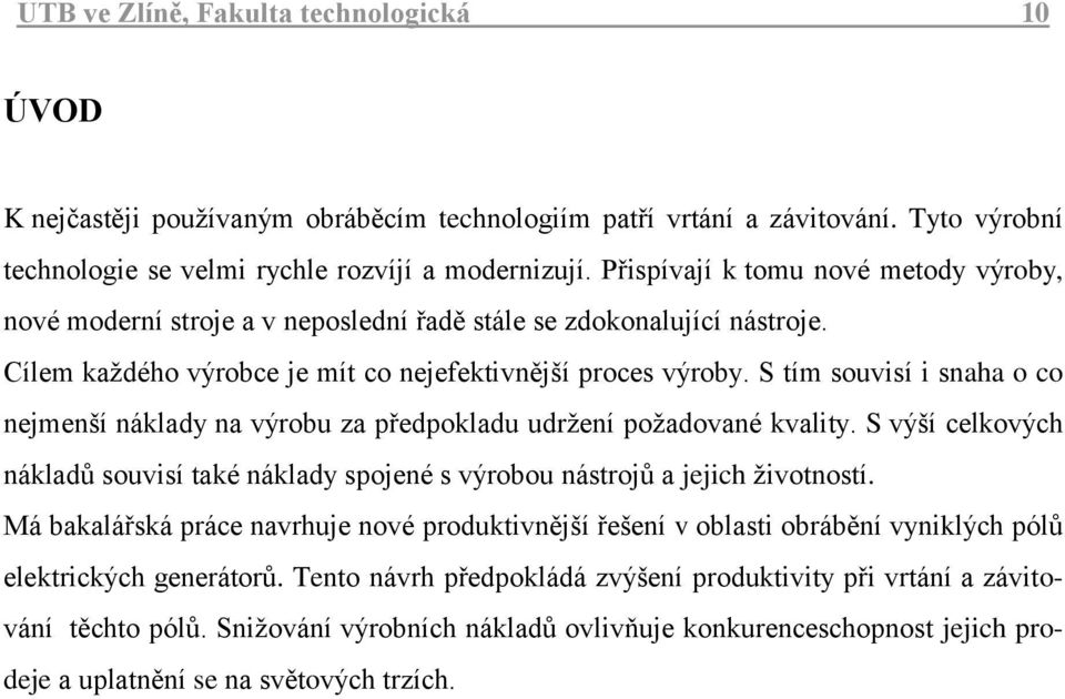 S tím souvisí i snaha o co nejmenší náklady na výrobu za předpokladu udrţení poţadované kvality. S výší celkových nákladů souvisí také náklady spojené s výrobou nástrojů a jejich ţivotností.