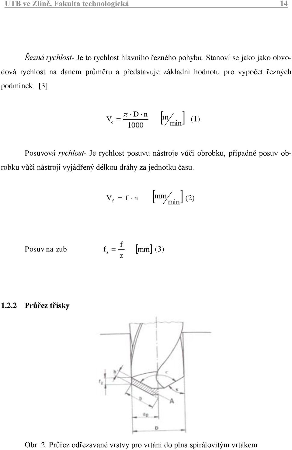 [3] V c D n 1000 m min (1) Posuvová rychlost- Je rychlost posuvu nástroje vůči obrobku, případně posuv obrobku vůči nástroji