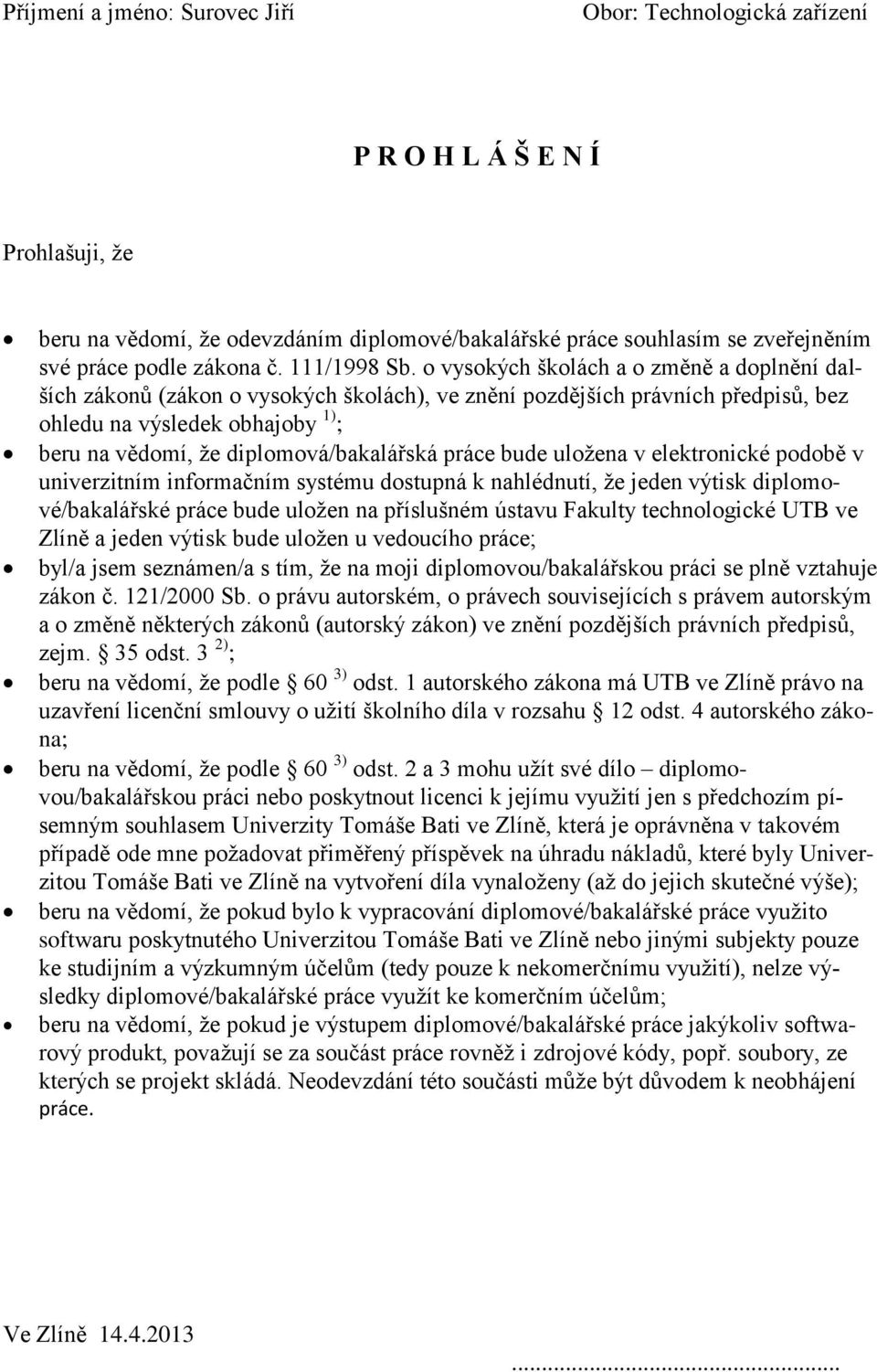 o vysokých školách a o změně a doplnění dalších zákonů (zákon o vysokých školách), ve znění pozdějších právních předpisů, bez ohledu na výsledek obhajoby 1) ; beru na vědomí, ţe diplomová/bakalářská