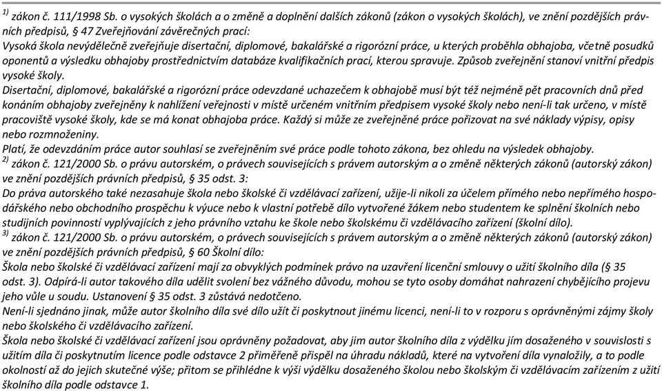 disertační, diplomové, bakalářské a rigorózní práce, u kterých proběhla obhajoba, včetně posudků oponentů a výsledku obhajoby prostřednictvím databáze kvalifikačních prací, kterou spravuje.