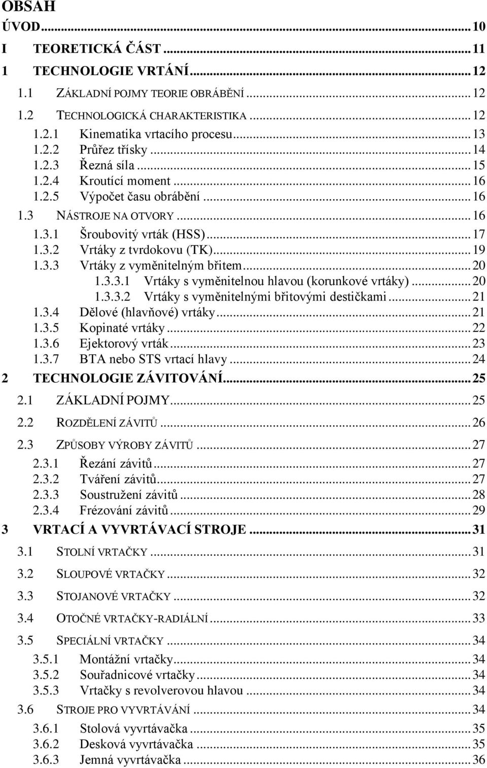 .. 20 1.3.3.1 Vrtáky s vyměnitelnou hlavou (korunkové vrtáky)... 20 1.3.3.2 Vrtáky s vyměnitelnými břitovými destičkami... 21 1.3.4 Dělové (hlavňové) vrtáky... 21 1.3.5 Kopinaté vrtáky... 22 1.3.6 Ejektorový vrták.