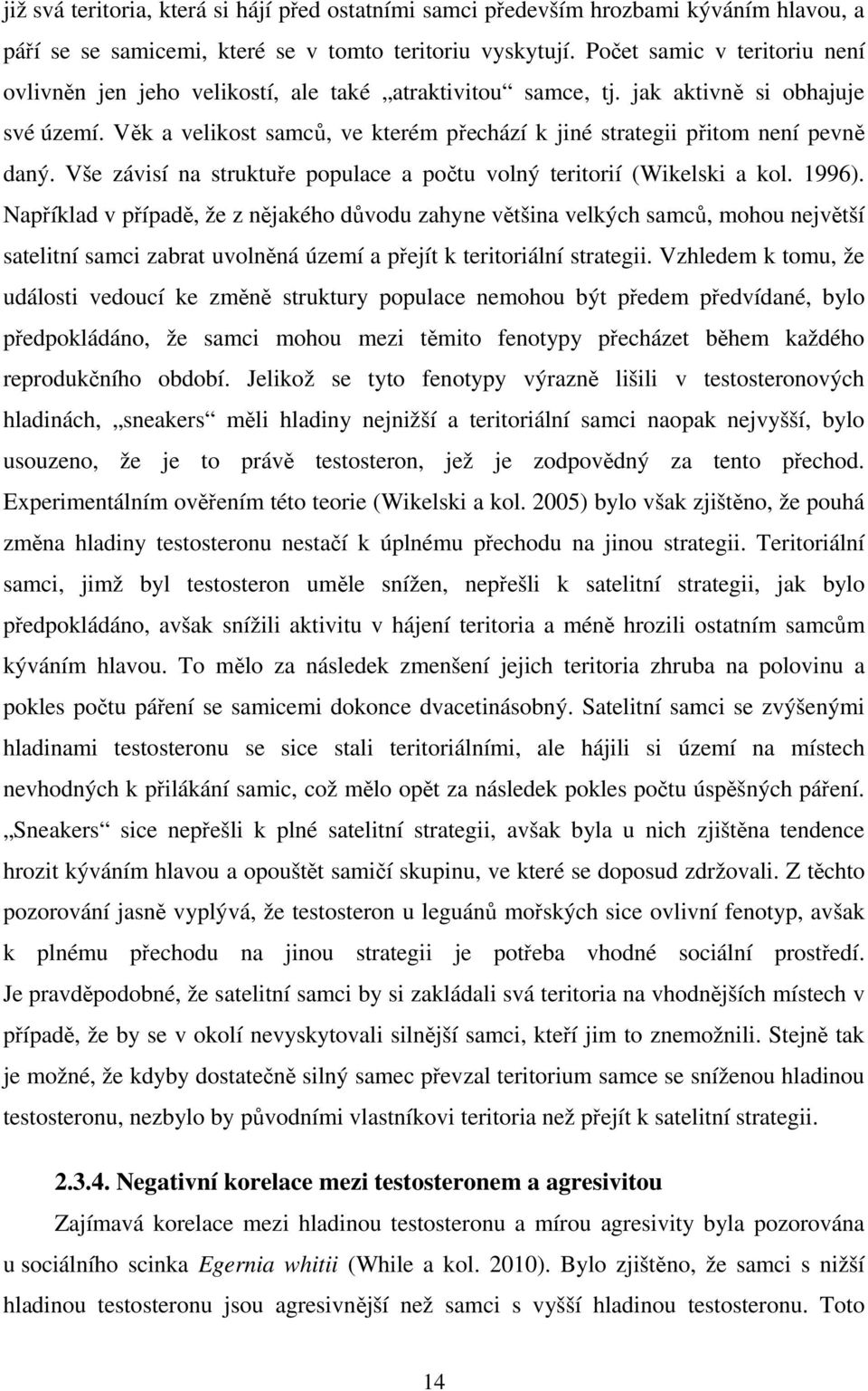 Věk a velikost samců, ve kterém přechází k jiné strategii přitom není pevně daný. Vše závisí na struktuře populace a počtu volný teritorií (Wikelski a kol. 1996).