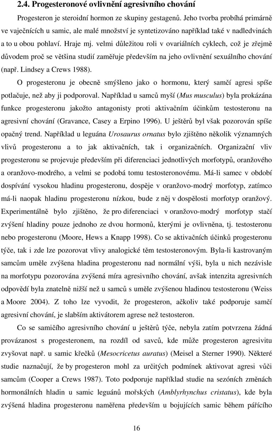 velmi důležitou roli v ovariálních cyklech, což je zřejmě důvodem proč se většina studií zaměřuje především na jeho ovlivnění sexuálního chování (např. Lindsey a Crews 1988).