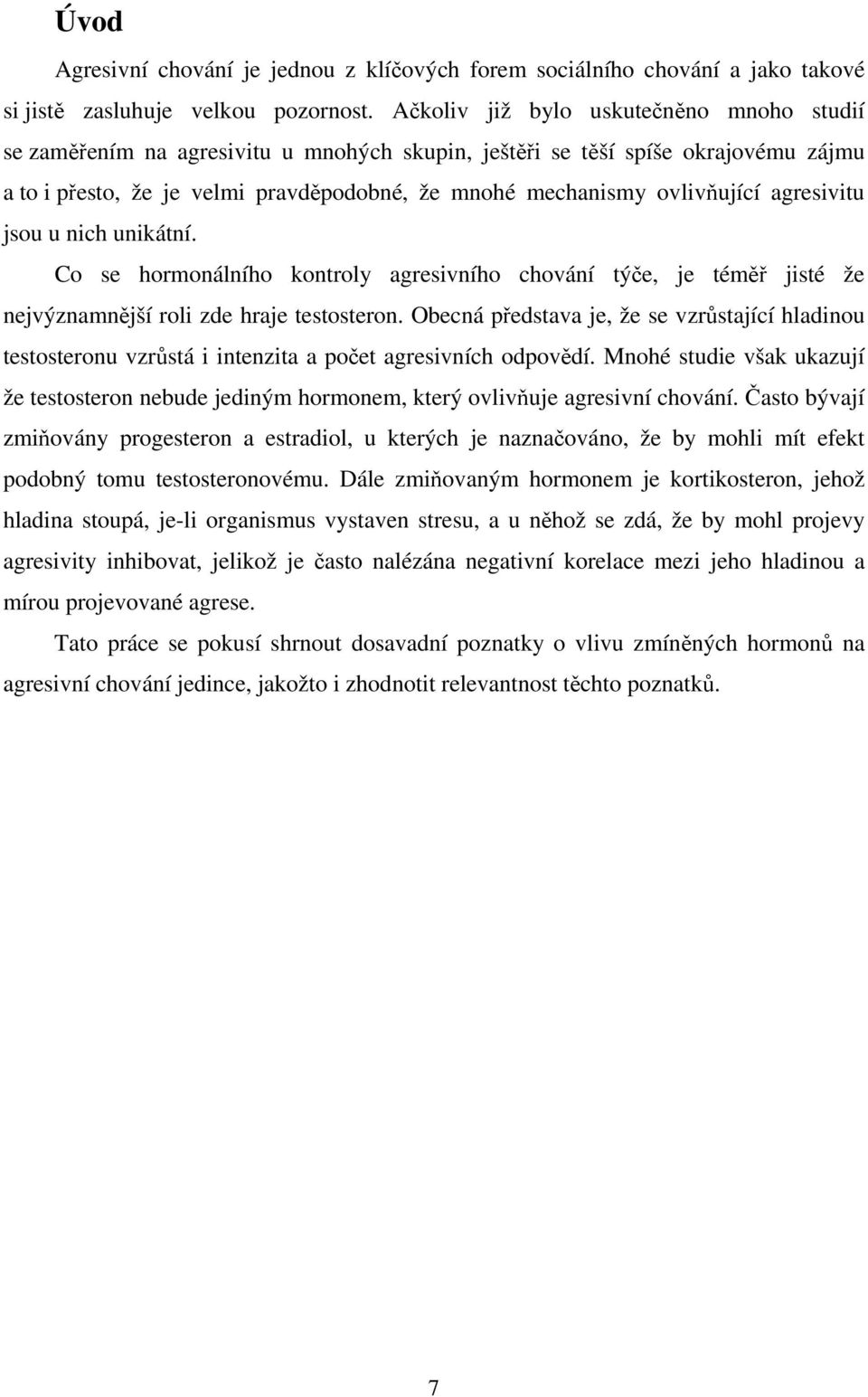 agresivitu jsou u nich unikátní. Co se hormonálního kontroly agresivního chování týče, je téměř jisté že nejvýznamnější roli zde hraje testosteron.