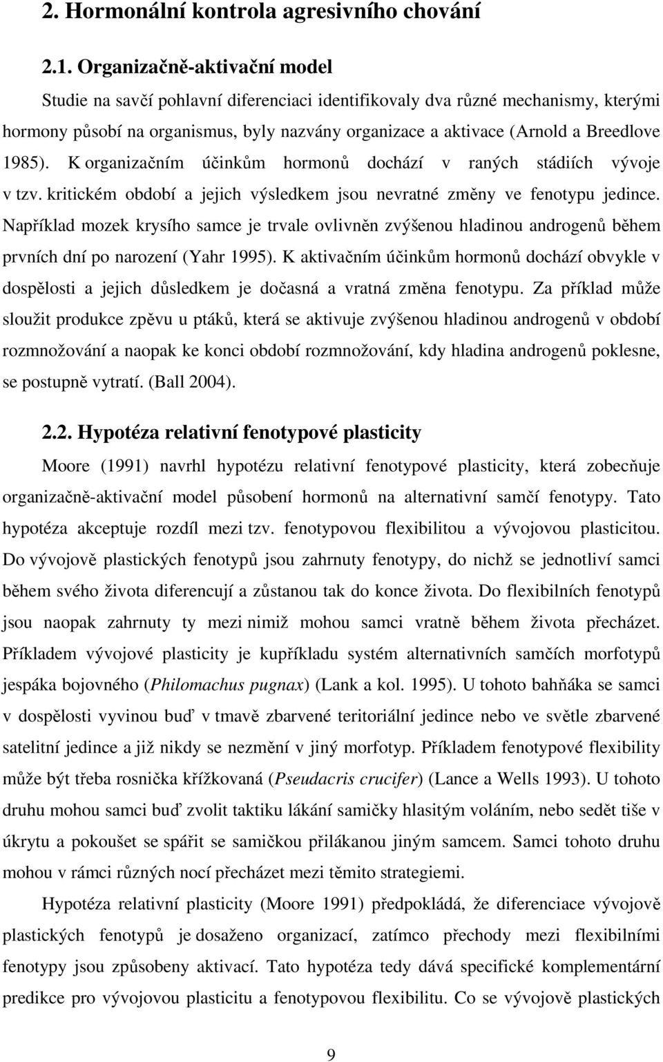 1985). K organizačním účinkům hormonů dochází v raných stádiích vývoje v tzv. kritickém období a jejich výsledkem jsou nevratné změny ve fenotypu jedince.