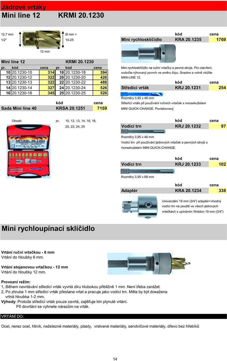 1230-20 426 MINI-LINE 12. 13 20.1230-13 322 22 20.1230-22 488 kód cena 14 20.1230-14 327 24 20.1230-24 526 St edící vrták KRJ 20.1231 254 16 20.1230-16 345 25 20.