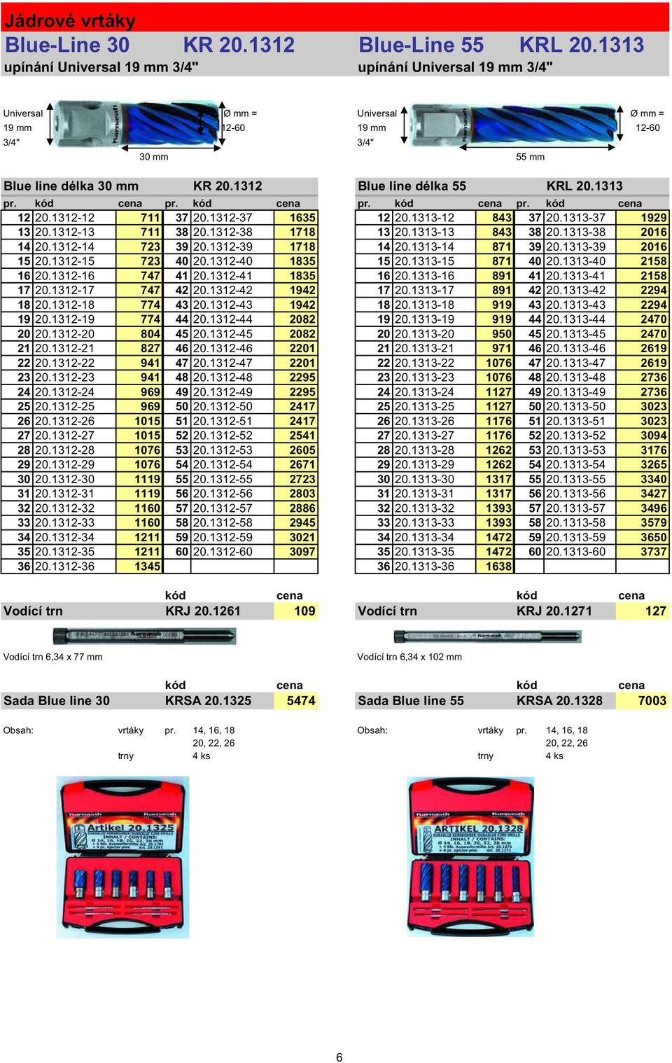 1312 Blue line délka 55 KRL 20.1313 pr. kód cena pr. kód cena pr. kód cena pr. kód cena 12 20.1312-12 711 37 20.1312-37 1635 12 20.1313-12 843 37 20.1313-37 1929 13 20.1312-13 711 38 20.