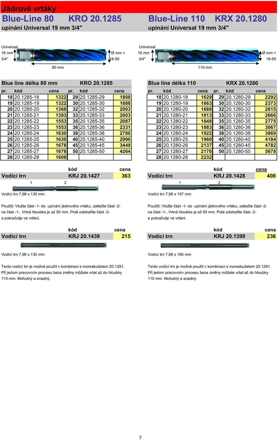 1285 Blue line délka 110 KRX 20.1280 pr. kód cena pr. kód cena pr. kód cena pr. kód cena 18 20.1285-18 1322 29 20.1285-29 1808 18 20.1280-18 1629 29 20.1280-29 2292 19 20.1285-19 1322 30 20.