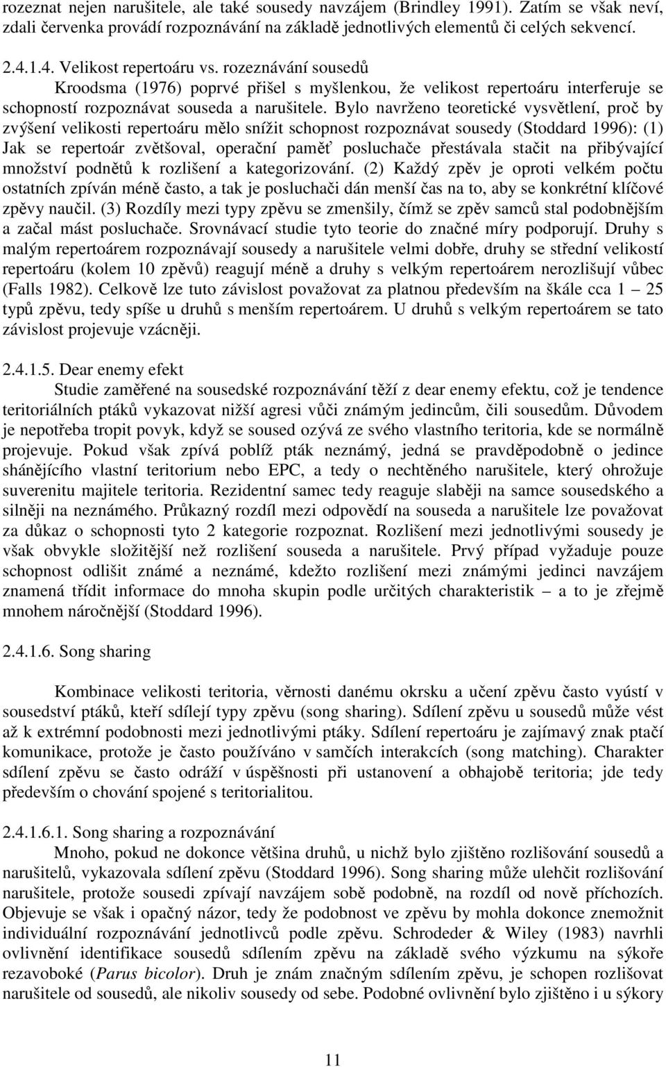 Bylo navrženo teoretické vysvětlení, proč by zvýšení velikosti repertoáru mělo snížit schopnost rozpoznávat sousedy (Stoddard 1996): (1) Jak se repertoár zvětšoval, operační paměť posluchače