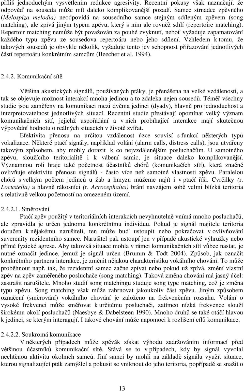 Repertoir matching nemůže být považován za pouhé zvyknutí, neboť vyžaduje zapamatování každého typu zpěvu ze sousedova repertoáru nebo jeho sdílení.