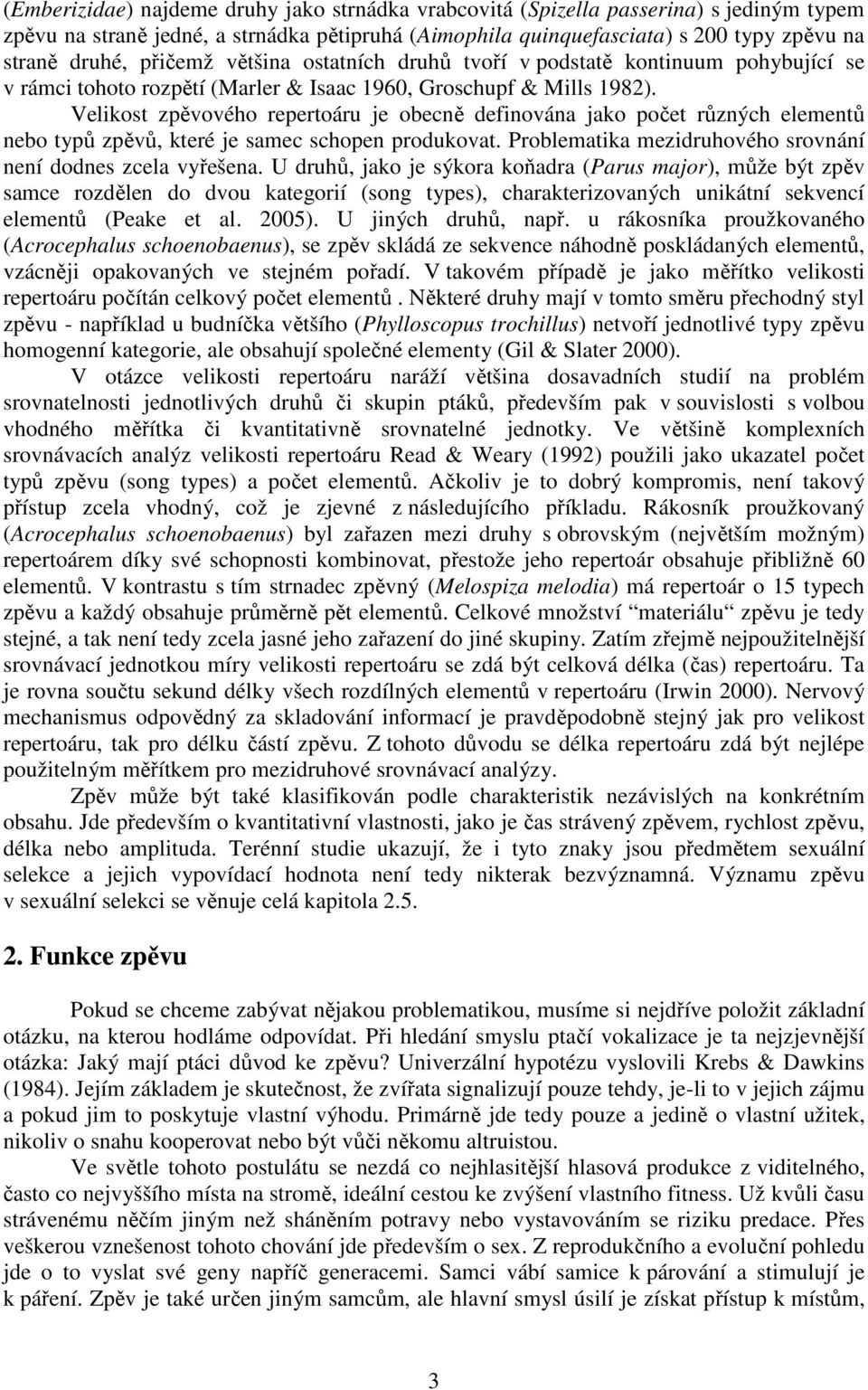 Velikost zpěvového repertoáru je obecně definována jako počet různých elementů nebo typů zpěvů, které je samec schopen produkovat. Problematika mezidruhového srovnání není dodnes zcela vyřešena.