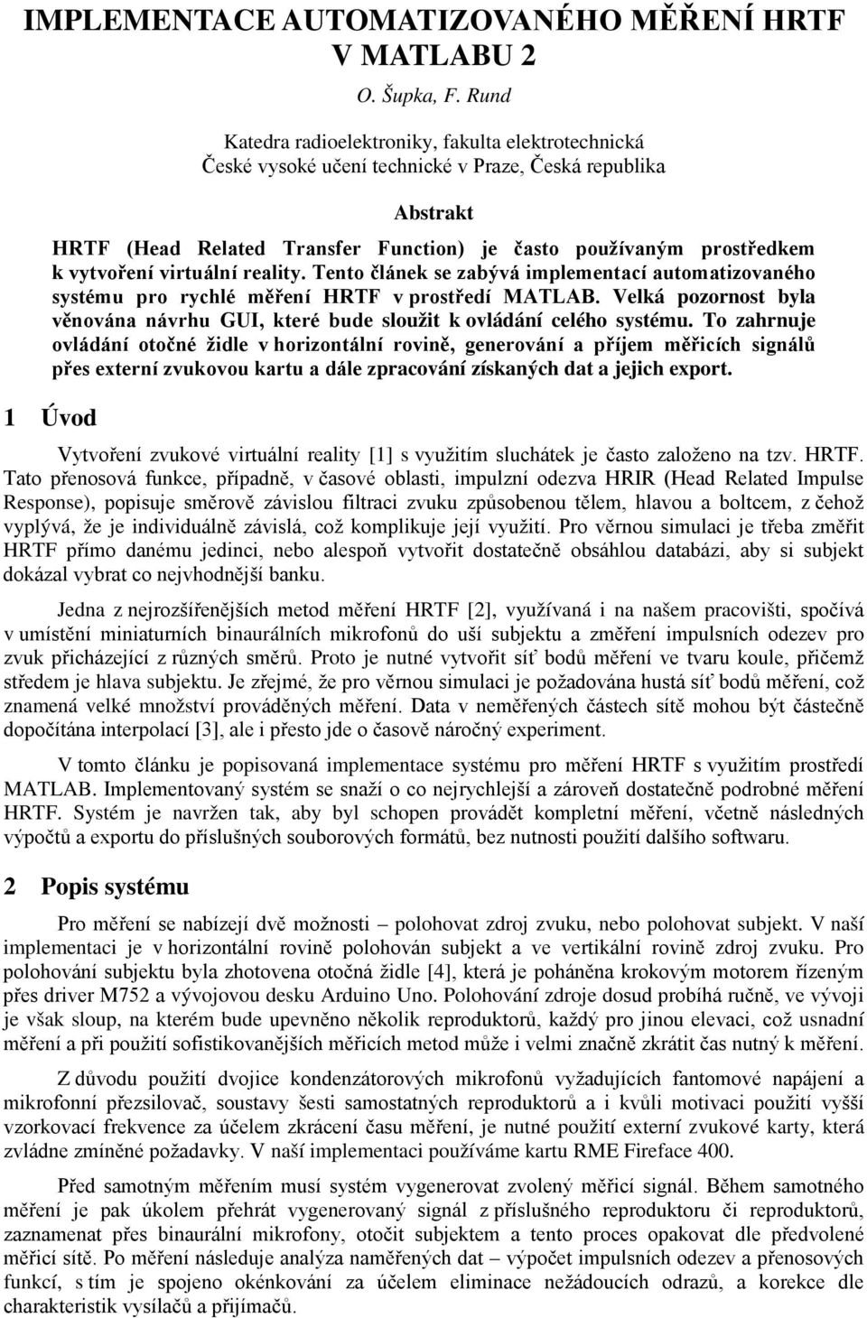 vytvoření virtuální reality. Tento článek se zabývá implementací automatizovaného systému pro rychlé měření HRTF v prostředí MATLAB.