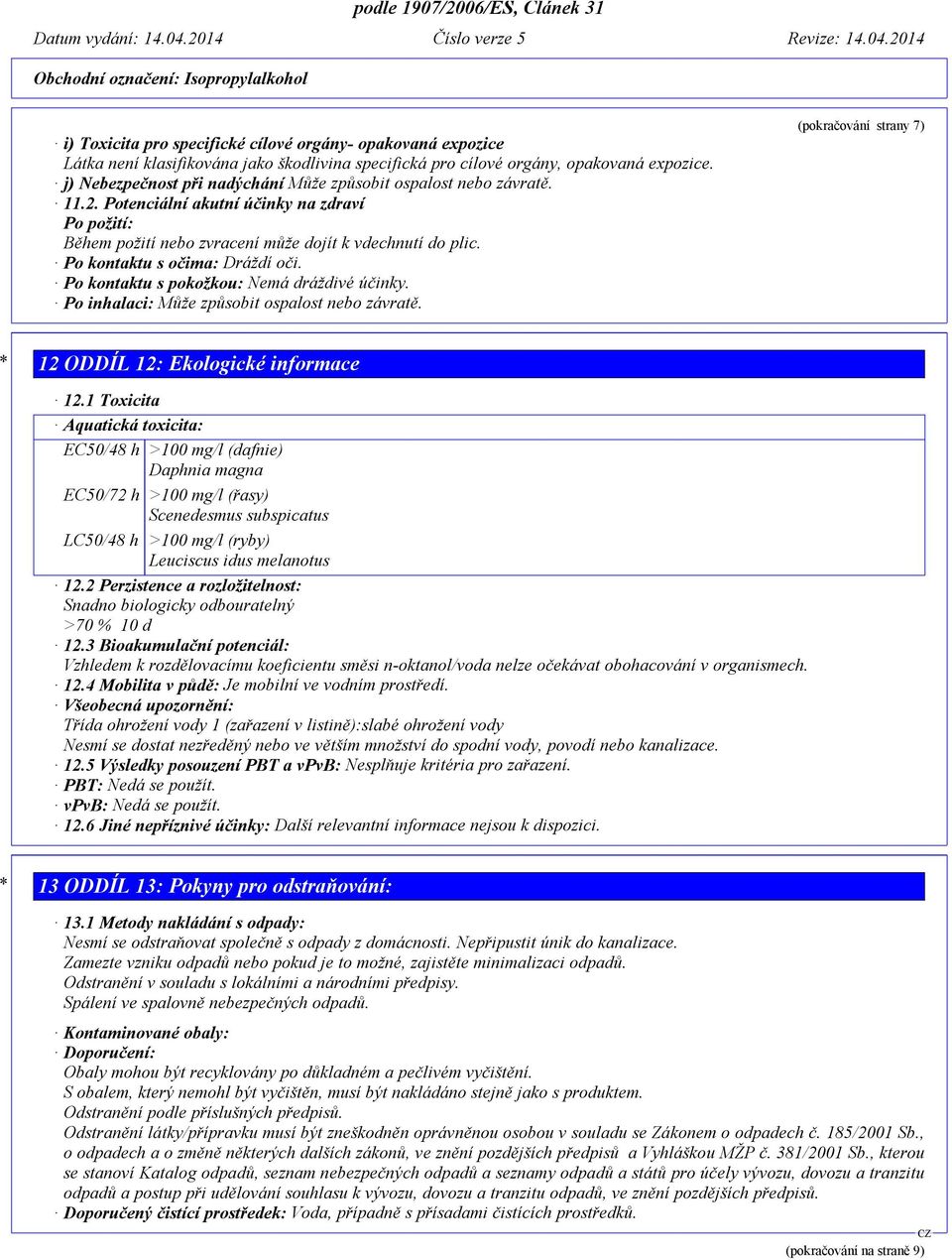 Po kontaktu s očima: Dráždí oči. Po kontaktu s pokožkou: Nemá dráždivé účinky. Po inhalaci: Může způsobit ospalost nebo závratě. (pokračování strany 7) * 12 ODDÍL 12: Ekologické informace 12.