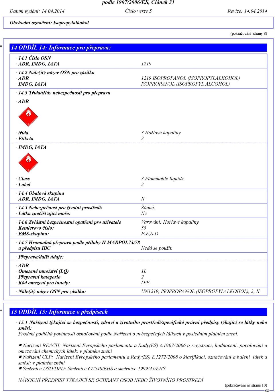 3 Třída/třídy nebezpečnosti pro přepravu ADR třída 3 Hořlavé kapaliny Etiketa 3 IMDG, IATA Class 3 Flammable liquids. Label 3 14.4 Obalová skupina ADR, IMDG, IATA II 14.