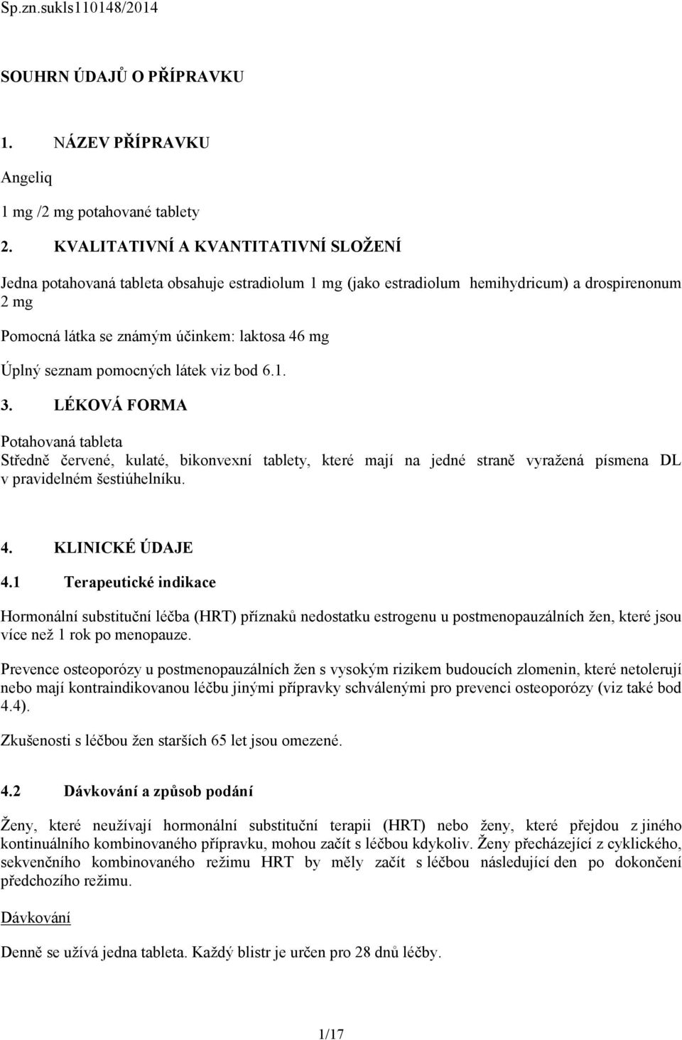 seznam pomocných látek viz bod 6.1. 3. LÉKOVÁ FORMA Potahovaná tableta Středně červené, kulaté, bikonvexní tablety, které mají na jedné straně vyražená písmena DL v pravidelném šestiúhelníku. 4.