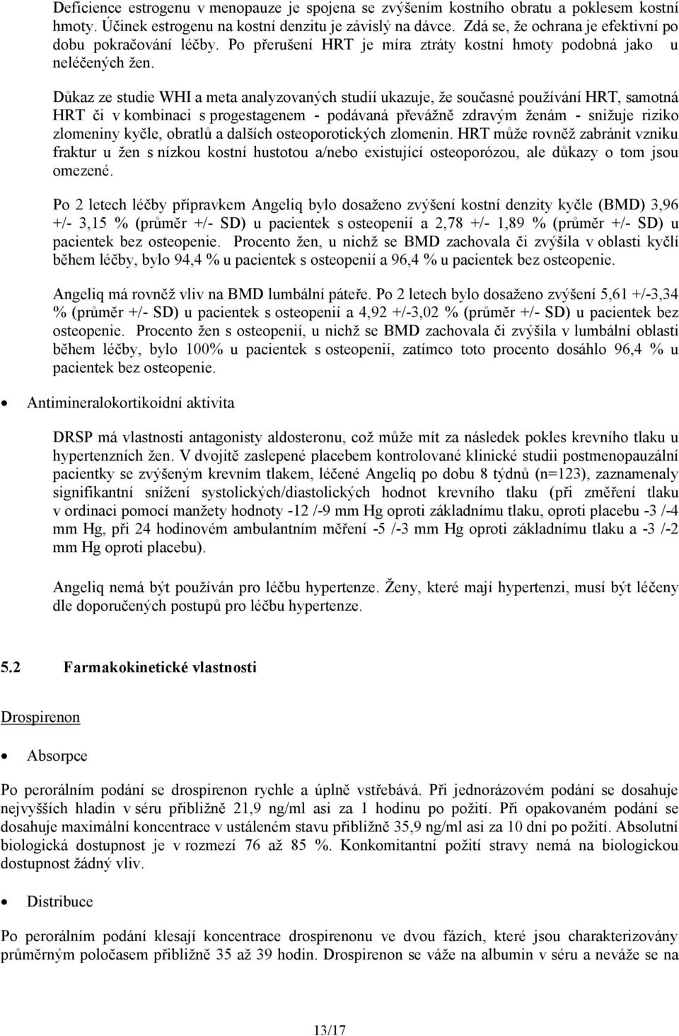 Důkaz ze studie WHI a meta analyzovaných studií ukazuje, že současné používání HRT, samotná HRT či v kombinaci s progestagenem - podávaná převážně zdravým ženám - snižuje riziko zlomeniny kyčle,