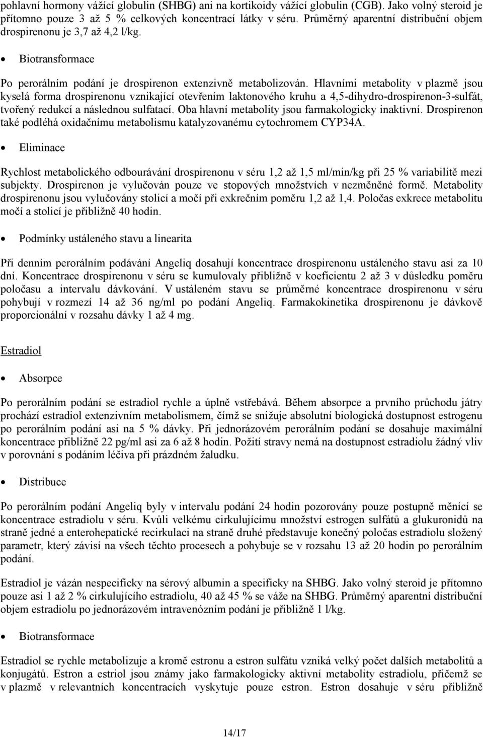 Hlavními metabolity v plazmě jsou kyselá forma drospirenonu vznikající otevřením laktonového kruhu a 4,5-dihydro-drospirenon-3-sulfát, tvořený redukcí a následnou sulfatací.