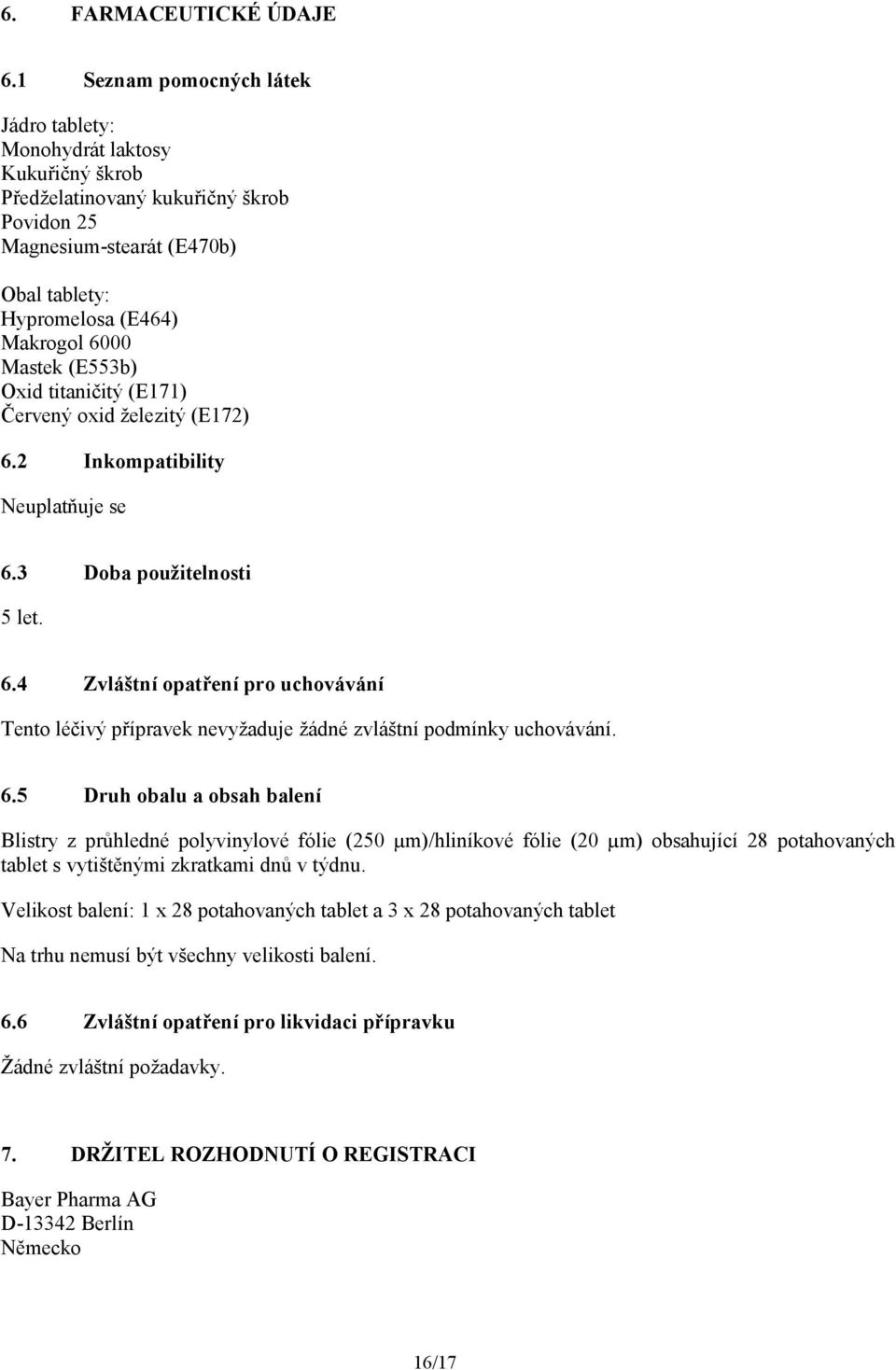 (E553b) Oxid titaničitý (E171) Červený oxid železitý (E172) 6.2 Inkompatibility Neuplatňuje se 6.3 Doba použitelnosti 5 let. 6.4 Zvláštní opatření pro uchovávání Tento léčivý přípravek nevyžaduje žádné zvláštní podmínky uchovávání.