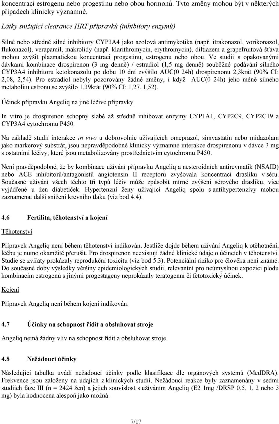 itrakonazol, vorikonazol, flukonazol), verapamil, makrolidy (např. klarithromycin, erythromycin), diltiazem a grapefruitová šťáva mohou zvýšit plazmatickou koncentraci progestinu, estrogenu nebo obou.