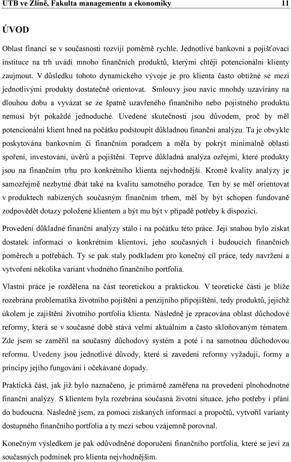 V důsledku tohoto dynamického vývoje je pro klienta často obtížné se mezi jednotlivými produkty dostatečně orientovat.