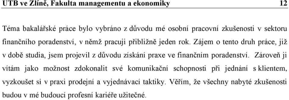 Zájem o tento druh práce, již v době studia, jsem projevil z důvodu získání praxe ve finančním poradenství.