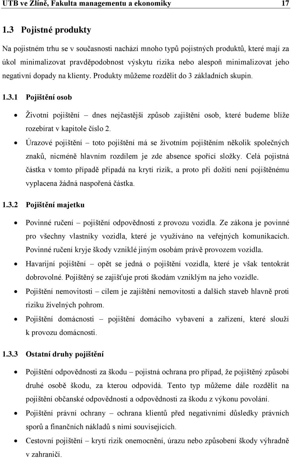 negativní dopady na klienty. Produkty můžeme rozdělit do 3 základních skupin. 1.3.1 Pojištění osob Životní pojištění dnes nejčastější způsob zajištění osob, které budeme blíže rozebírat v kapitole číslo 2.