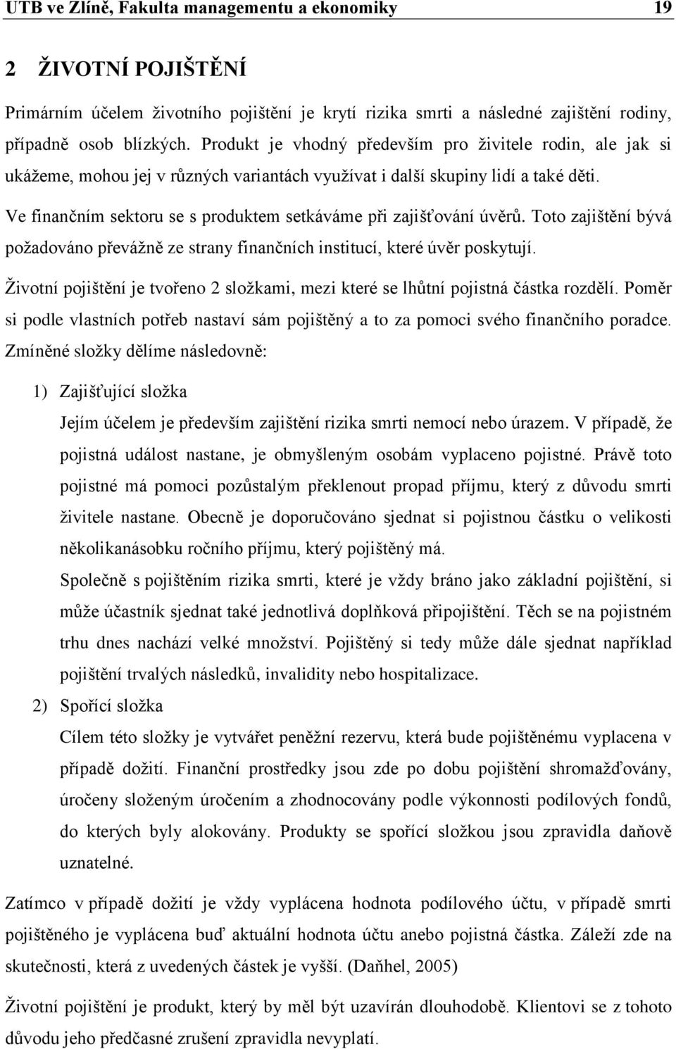 Ve finančním sektoru se s produktem setkáváme při zajišťování úvěrů. Toto zajištění bývá požadováno převážně ze strany finančních institucí, které úvěr poskytují.